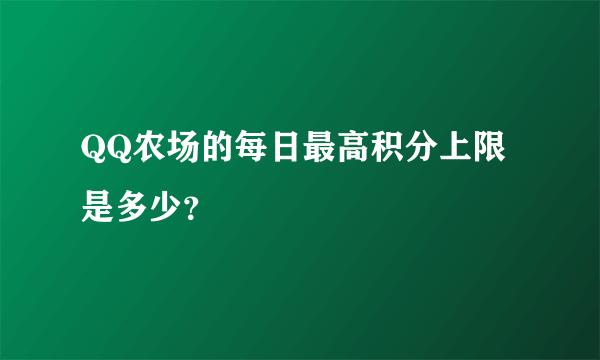 QQ农场的每日最高积分上限是多少？