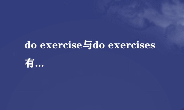 do exercise与do exercises有什么区别？