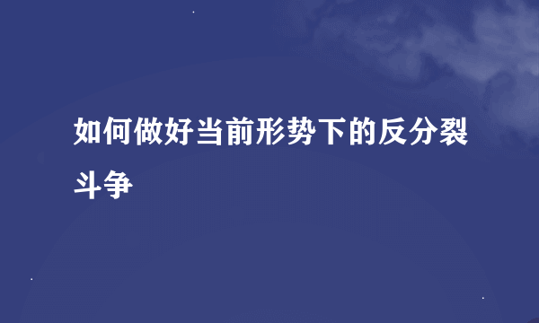 如何做好当前形势下的反分裂斗争