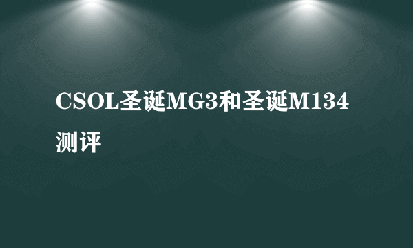 CSOL圣诞MG3和圣诞M134测评