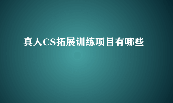 真人CS拓展训练项目有哪些