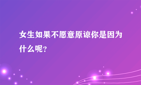 女生如果不愿意原谅你是因为什么呢？