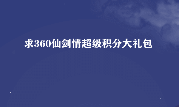 求360仙剑情超级积分大礼包