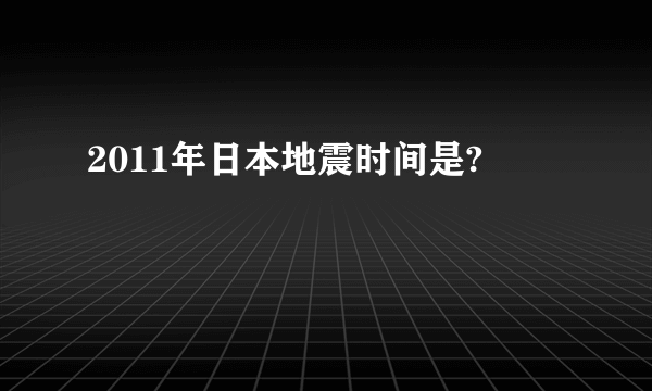 2011年日本地震时间是?