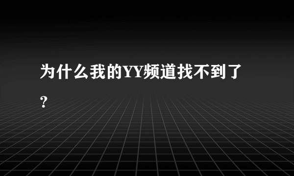 为什么我的YY频道找不到了？