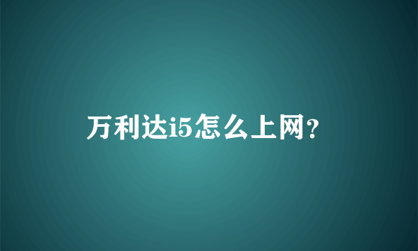 万利达i5怎么上网？