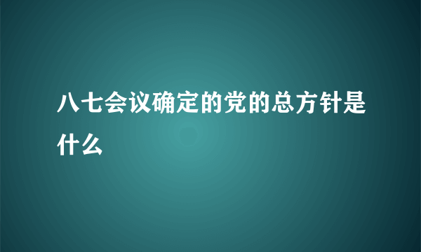 八七会议确定的党的总方针是什么