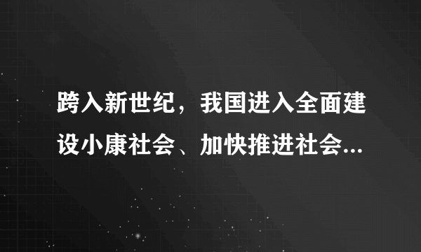 跨入新世纪，我国进入全面建设小康社会、加快推进社会主义现代化的新的发展阶段。我们办成了一系列大事，