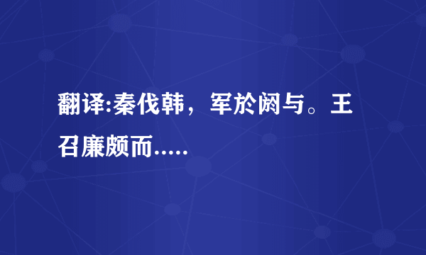 翻译:秦伐韩，军於阏与。王召廉颇而.....