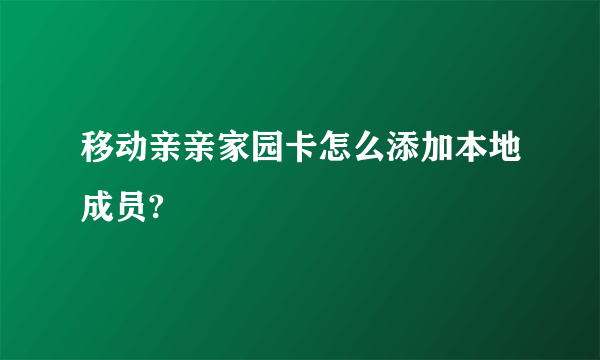 移动亲亲家园卡怎么添加本地成员?