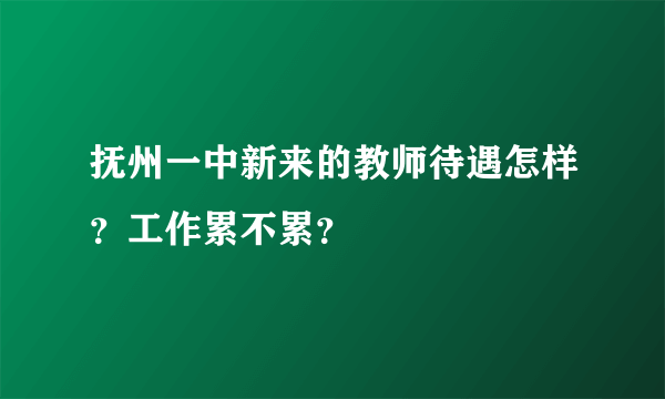 抚州一中新来的教师待遇怎样？工作累不累？