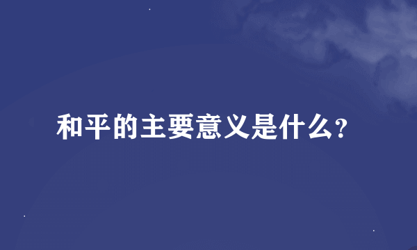 和平的主要意义是什么？