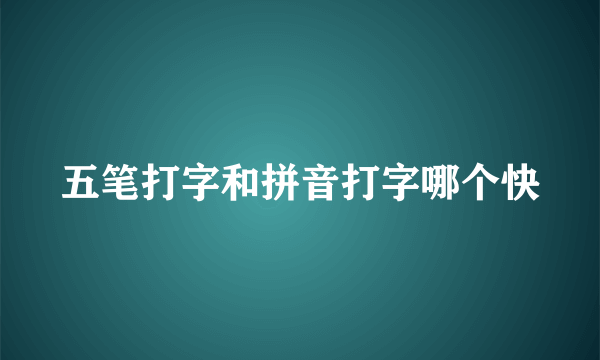 五笔打字和拼音打字哪个快