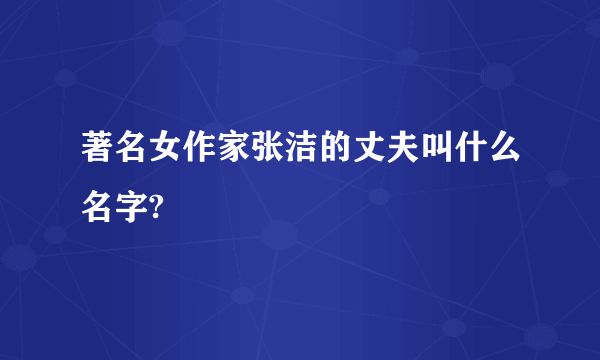 著名女作家张洁的丈夫叫什么名字?