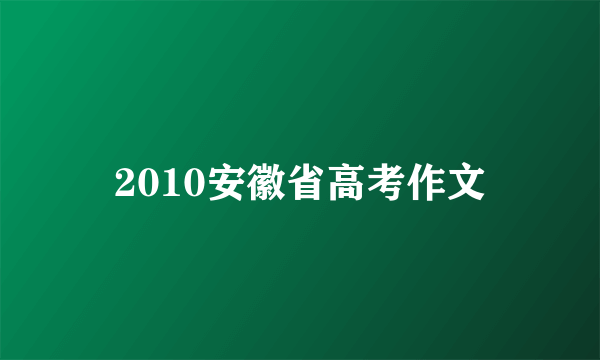 2010安徽省高考作文