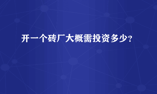 开一个砖厂大概需投资多少？