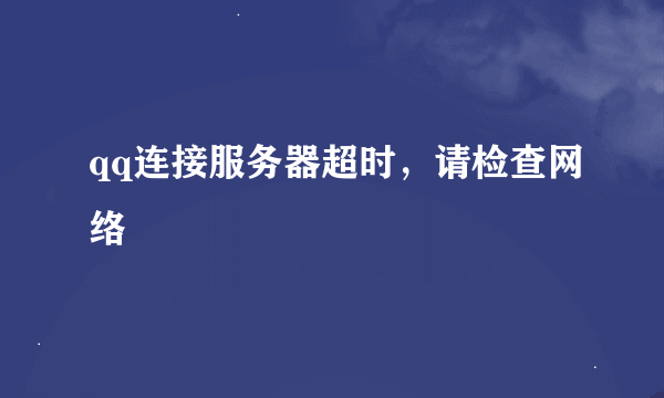 qq连接服务器超时，请检查网络