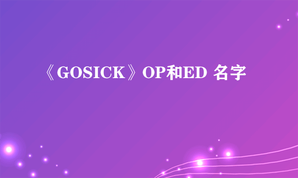 《GOSICK》OP和ED 名字