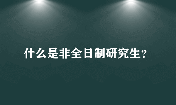 什么是非全日制研究生？