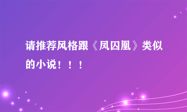 请推荐风格跟《凤囚凰》类似的小说！！！