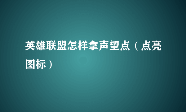 英雄联盟怎样拿声望点（点亮图标）