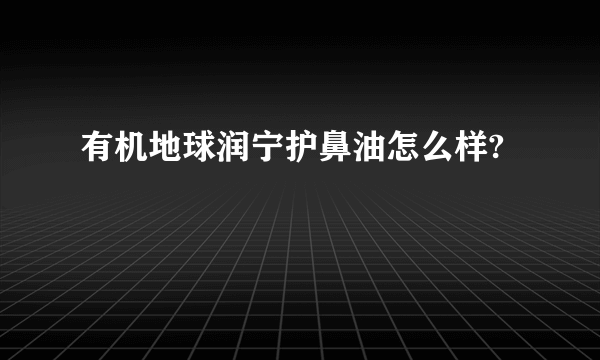 有机地球润宁护鼻油怎么样?