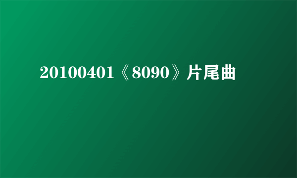 20100401《8090》片尾曲