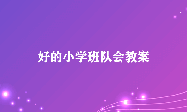 好的小学班队会教案