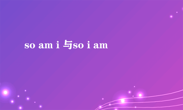 so am i 与so i am