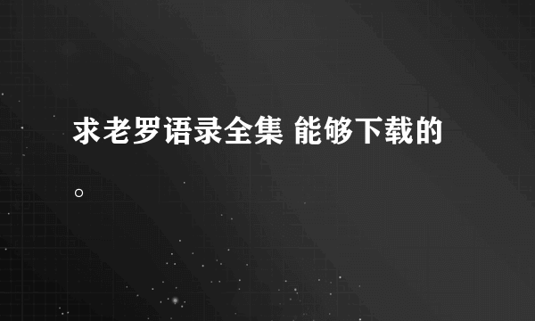 求老罗语录全集 能够下载的。