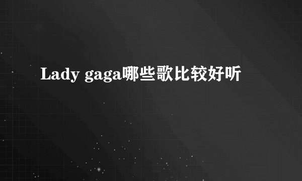 Lady gaga哪些歌比较好听