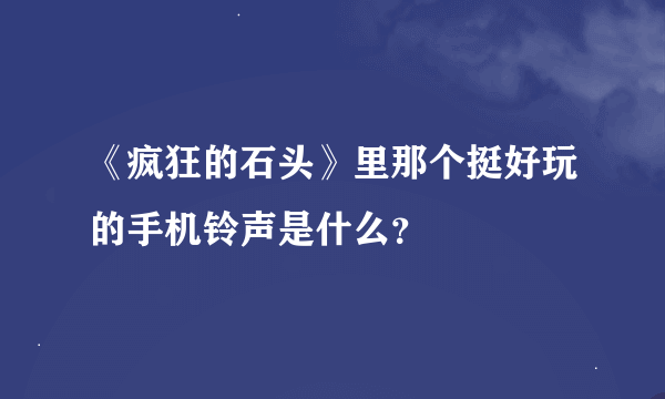 《疯狂的石头》里那个挺好玩的手机铃声是什么？