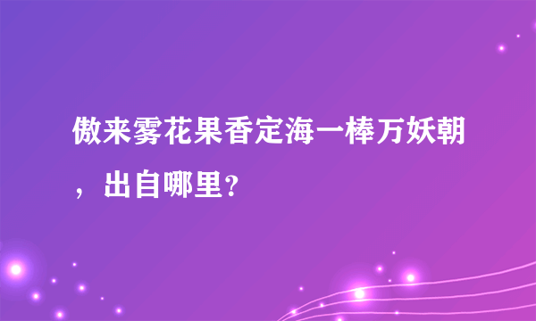 傲来雾花果香定海一棒万妖朝，出自哪里？