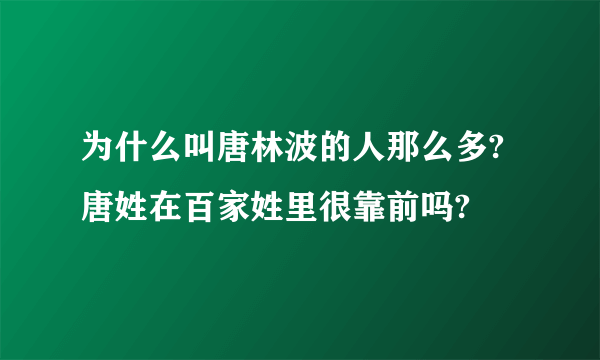 为什么叫唐林波的人那么多?唐姓在百家姓里很靠前吗?