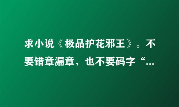 求小说《极品护花邪王》。不要错章漏章，也不要码字“*”，一个字也不要。