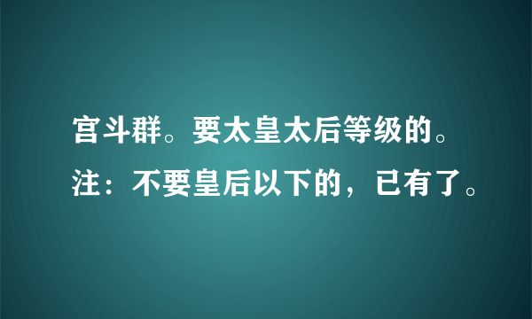 宫斗群。要太皇太后等级的。注：不要皇后以下的，已有了。