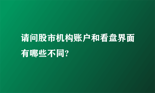 请问股市机构账户和看盘界面有哪些不同?