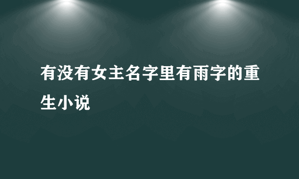 有没有女主名字里有雨字的重生小说