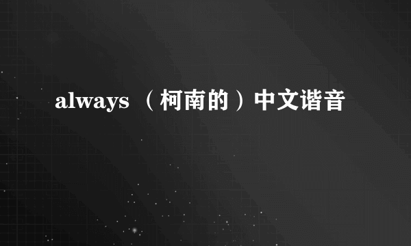 always （柯南的）中文谐音