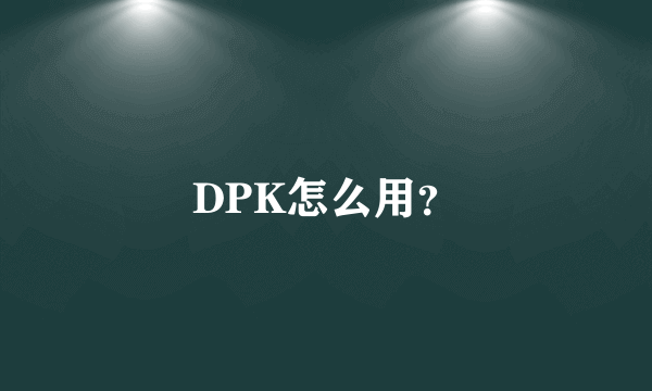 DPK怎么用？