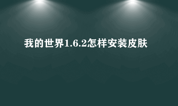 我的世界1.6.2怎样安装皮肤