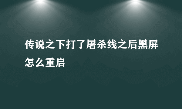 传说之下打了屠杀线之后黑屏怎么重启