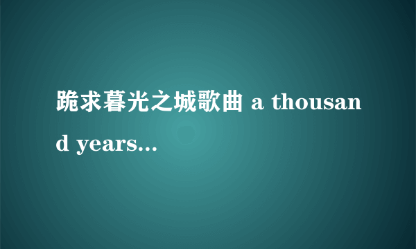 跪求暮光之城歌曲 a thousand years MP3的百度云，谢谢