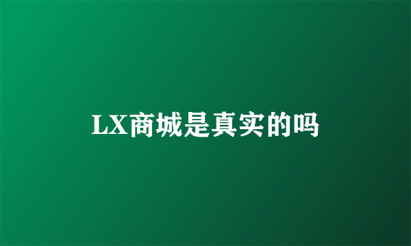 LX商城是真实的吗