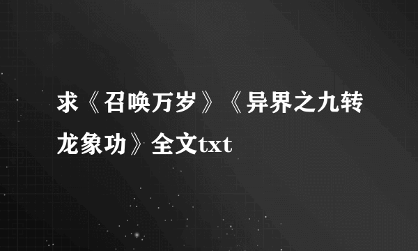 求《召唤万岁》《异界之九转龙象功》全文txt