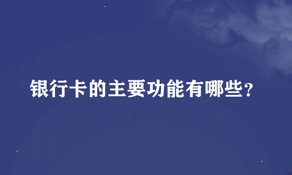 银行卡的主要功能有哪些？