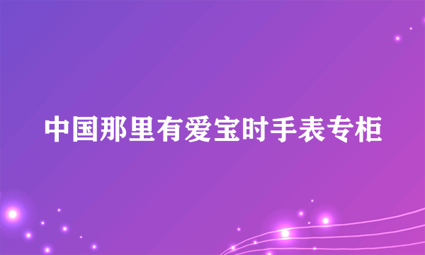 中国那里有爱宝时手表专柜