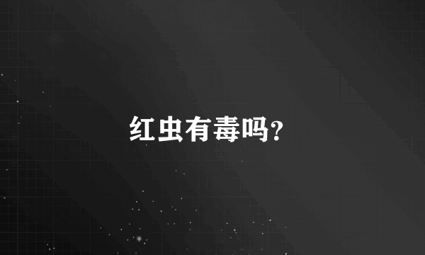 红虫有毒吗？