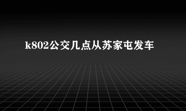 k802公交几点从苏家屯发车