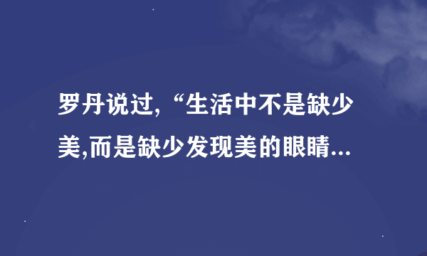 罗丹说过,“生活中不是缺少美,而是缺少发现美的眼睛”。为话题的作文